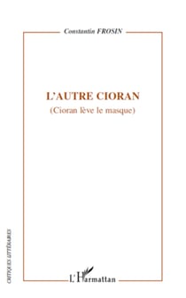 L'autre Cioran - (Cioran lève le masque)