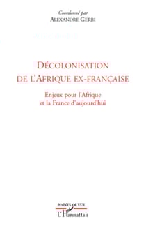 Décolonisation de l'Afrique ex-française - Enjeux pour l'Afrique et la France d'aujourd'hui