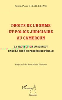 Droits de l'homme et police judiciaire au Cameroun - La protection du suspect dans le code de procédure pénale