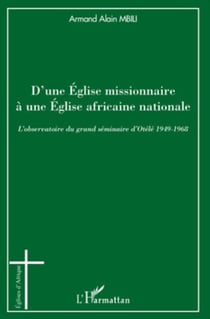 D'une Eglise missionnaire à une Eglise africaine nationale - L'observatoire du grand séminaire d'Otélé 1949-1968