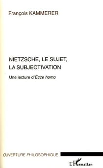 Nietzsche, le sujet, la subjectivation - Une lecture d'"Ecce homo"