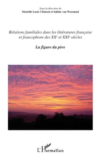 Relations familiales dans les littératures française et francophone - Des XXème et XXIème siècles. La figure du père
