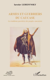 Armes et guerriers du Caucase - Les traditions guerrières des peuples caucasiens