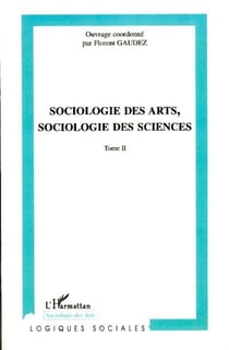 Sociologie des arts, sociologie des sciences - Tome II