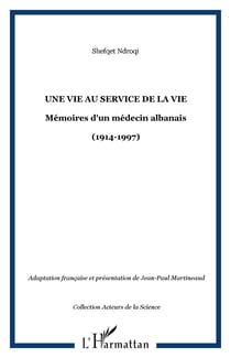 Une vie au service de la vie - Mémoires d'un médecin albanais (1914-1997) - (1914-1997)