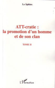 ATT-cratie : la promotion d'un homme et de son clan - Tome II