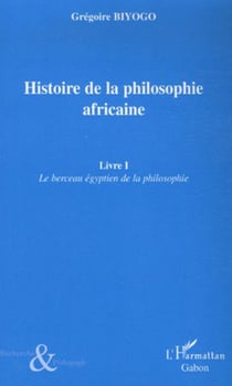 Histoire de la philosophie africaine - Livre I - Le berceau égyptien de la philosophie