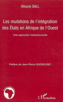 Les mutations de l'intégration des Etats en Afrique de l'Ouest - Une approche institutionnelle