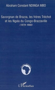 Savorgnan de Brazza, les frères Tréchot et les Ngala du Congo-Brazzaville - (1878-1960)
