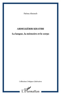 Abdelkébir Khatibi - La langue, la mémoire et le corps