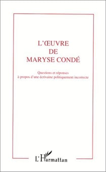 L'oeuvre de Maryse Condé - Questions et réponses à propos d'une écrivaine politiquement incorrecte