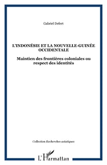 L'indonésie et la Nouvelle-Guinée occidentale - Maintien des frontières coloniales ou respect des identités