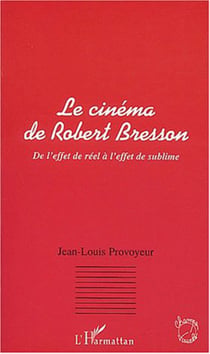LE CINEMA DE ROBERT BRESSON - De l'effet de réel à l'effet de sublime