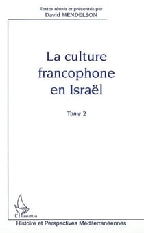 LA CULTURE FRANCOPHONE EN ISRAËL - Tome 2