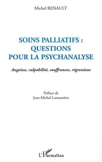 SOINS PALLIATIFS : QUESTIONS POUR LA PSYCHANALYSE - Angoisse, culpabilité, souffrances, régressions