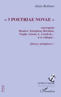"3 Poetriae Novae" - Convoquent Homère, Xénophon, Hérodote, Virgile, Arioste, L. Caroll & à ce colloque - Fil(mez) métaphores