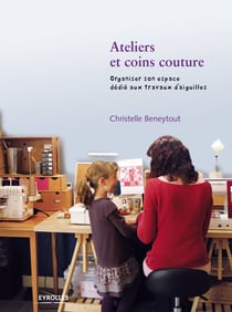 Ateliers et coins couture - Organiser son espace dédié aux travaux d'aiguilles