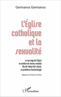 L'Église catholique et la sexualité - Le message de l'Église en matière de morale sexuelle (fin XXe - début XXIe siècle), un problème d'ecclésiologie - Regards sur la France et le Liban