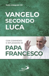 Vangelo secondo Luca - Con commenti e riflessioni di papa Francesco