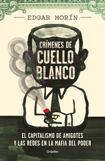 Crímenes de cuello blanco - El capitalismo de amigotes y las redes en la mafia del poder