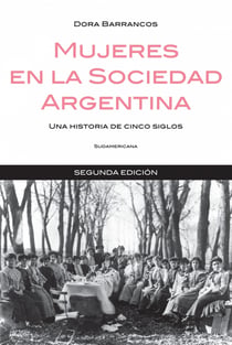 Mujeres en la sociedad Argentina - Una historia de cinco siglos