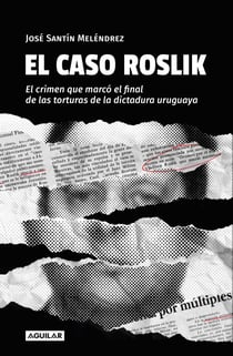 El caso Roslik - El crimen que marcó el final de las torturas de la dictadura uruguaya