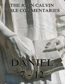John Calvin's Commentaries On Daniel 7- 12