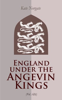England under the Angevin Kings (Vol. 1&2) - Historical Account of Medieval England in the 12th and the 13th Century