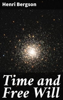 Time and Free Will - An Essay on the Immediate Data of Consciousness