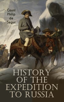 History of the Expedition to Russia - Undertaken by the Emperor Napoleon in the Year 1812