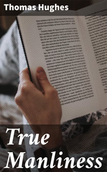 True Manliness - From the Writings of Thomas Hughes