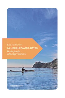 La leggerezza del kayak - Piccola filosofia del navigare silenzioso