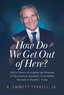 How Do We Get Out of Here? - Half a Century of Laughter and Mayhem at The American Spectator—From Bobby Kennedy to Donald J. Trump