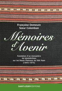 Mémoires d'avenir - Fondation d’un monastère de bénédictines sur les hauts plateaux du Viêt Nam (1954-1975)
