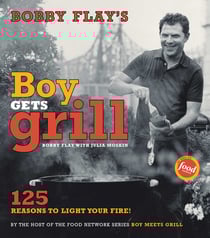 Bobby Flay's Boy Gets Grill - 125 Reasons to Light Your Fire!