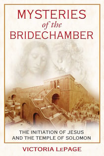 Mysteries of the Bridechamber - The Initiation of Jesus and the Temple of Solomon
