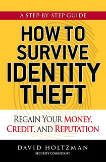 How to Survive Identity Theft - Regain Your Money, Credit, and Reputation