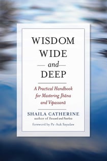 Wisdom Wide and Deep - A Practical Handbook for Mastering Jhana and Vipassana