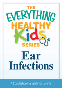 Ear Infections - A troubleshooting guide to common childhood ailments