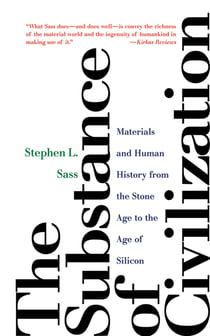 The Substance of Civilization - Materials and Human History from the Stone Age to the Age of Silicon