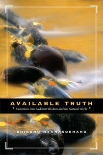 Available Truth - Excursions into Buddhist Wisdom and the Natural World