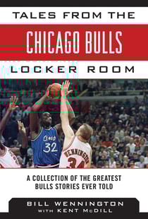 Tales from the Chicago Bulls Locker Room - A Collection of the Greatest Bulls Stories Ever Told
