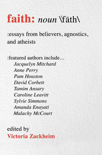 Faith - Essays from Believers, Agnostics, and Atheists