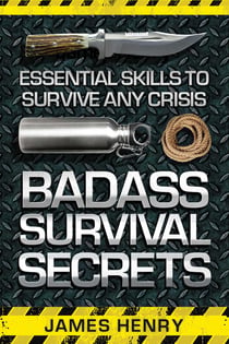 Badass Survival Secrets - Essential Skills to Survive Any Crisis