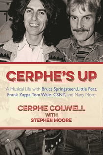 Cerphe's Up - A Musical Life with Bruce Springsteen, Little Feat, Frank Zappa, Tom Waits, CSNY, and Many More