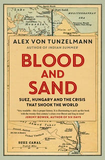 Blood and Sand - Suez, Hungary and the Crisis That Shook the World