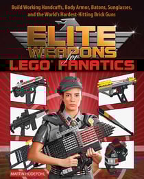 Elite Weapons for LEGO Fanatics - Build Working Handcuffs, Body Armor, Batons, Sunglasses, and the World's Hardest Hitting Brick Guns