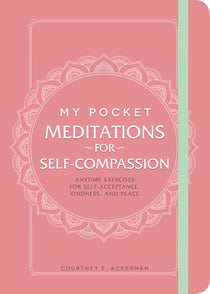 My Pocket Meditations for Self-Compassion - Anytime Exercises for Self-Acceptance, Kindness, and Peace