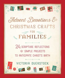 Advent Devotions & Christmas Crafts for Families - 24 Scripture Reflections & Simple Projects to Anticipate Christ's Birth