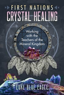 First Nations Crystal Healing - Working with the Teachers of the Mineral Kingdom